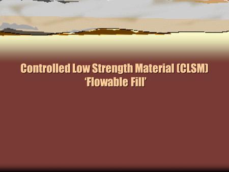 Controlled Low Strength Material (CLSM) ‘Flowable Fill’