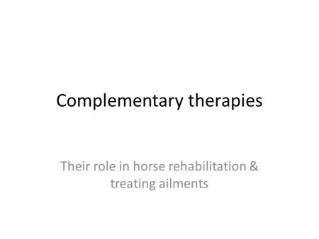 Complementary therapies Their role in horse rehabilitation & treating ailments.