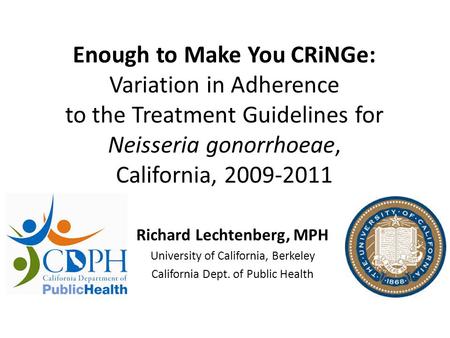 Richard Lechtenberg, MPH University of California, Berkeley California Dept. of Public Health Enough to Make You CRiNGe: Variation in Adherence to the.