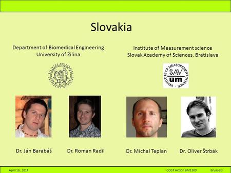 Dr. Michal Teplan Dr. Oliver Štrbák Slovakia Dr. Ján Barabáš Dr. Roman Radil Department of Biomedical Engineering University of Žilina Institute of Measurement.