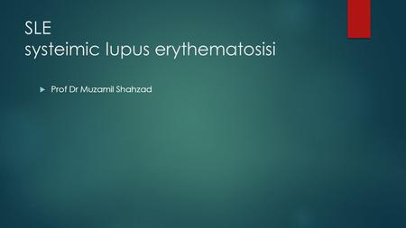 SLE systeimic lupus erythematosisi  Prof Dr Muzamil Shahzad.