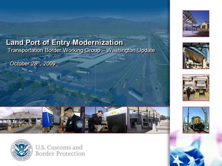 Land Port of Entry Modernization Transportation Border Working Group – Washington Update October 28 th, 2009.