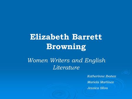 Elizabeth Barrett Browning Women Writers and English Literature Katherinne Ibañez Mariela Martinez Jessica Silva.