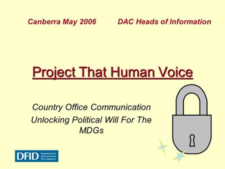 Project That Human Voice Country Office Communication Unlocking Political Will For The MDGs Canberra May 2006 DAC Heads of Information.