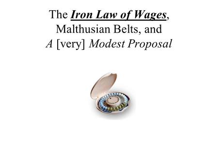 The Iron Law of Wages, Malthusian Belts, and A [very] Modest Proposal.