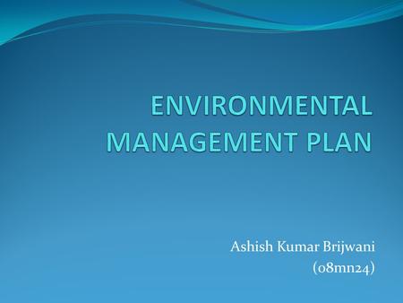 Ashish Kumar Brijwani (08mn24). NEED FOR ENVIROMENTAL MANAGEMENT The exploitation of mineral resources is one of the serious challenges to the degradation.