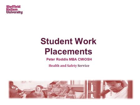 Student Work Placements Peter Roddis MBA CMIOSH Health and Safety Service.