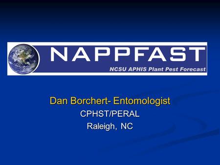 Dan Borchert- Entomologist CPHST/PERAL Raleigh, NC.