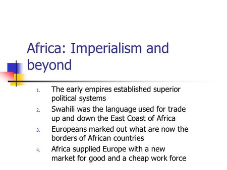 Africa: Imperialism and beyond 1. The early empires established superior political systems 2. Swahili was the language used for trade up and down the East.