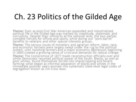 Ch. 23 Politics of the Gilded Age Theme: Even as post-Civil War American expanded and industrialized, political life in the Gilded Age was marked by ineptitude,