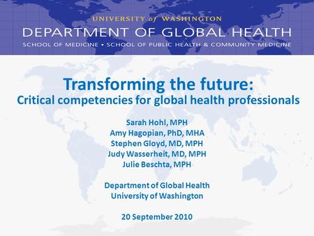 Draft; not for distribution or publication Transforming the future: Critical competencies for global health professionals Sarah Hohl, MPH Amy Hagopian,