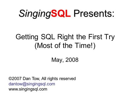 Getting SQL Right the First Try (Most of the Time!) May, 2008 ©2007 Dan Tow, All rights reserved  SingingSQL Presents.