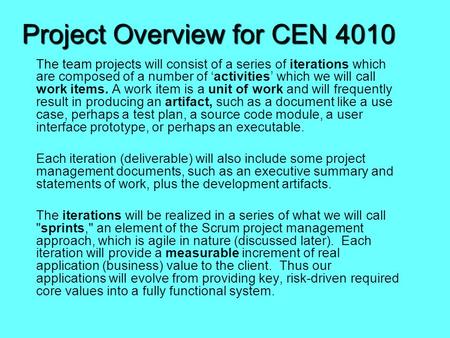 Project Overview for CEN 4010 The team projects will consist of a series of iterations which are composed of a number of ‘activities’ which we will call.