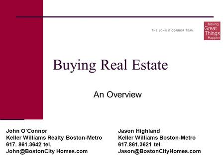 Buying Real Estate An Overview John O’ConnorJason Highland Keller Williams Realty Boston-MetroKeller Williams Boston-Metro 617. 861.3642 tel.617.861.3621.