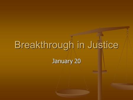 January 20 Breakthrough in Justice. Think About This … What was a situation in your childhood when you thought you hadn’t been treated fairly? Consider.