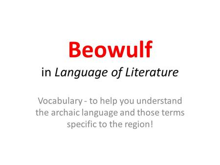 Beowulf in Language of Literature Vocabulary - to help you understand the archaic language and those terms specific to the region!