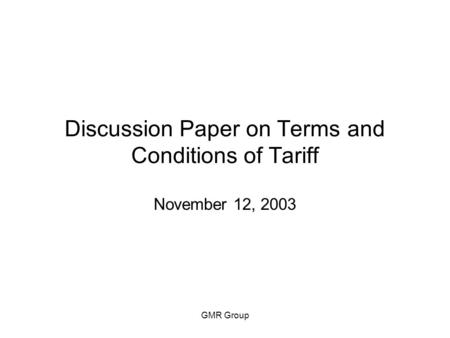 GMR Group Discussion Paper on Terms and Conditions of Tariff November 12, 2003.