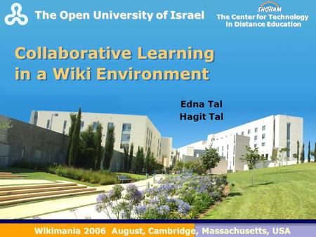 F The Open University of Israel Collaborative Learning in a Wiki Environment Edna Tal Hagit Tal The Open University of Israel The Center for Technology.