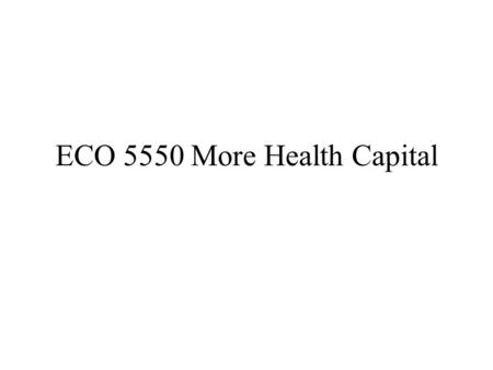 ECO 5550 More Health Capital Supply -- (Cost of Capital) Since health is a capital good, it is necessary to understand the cost of capital as well as.