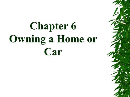 Chapter 6 Owning a Home or Car. 6-1 Home buying requires: Down payment – usually a given % amount of cash….this shows the bank you really want this house.