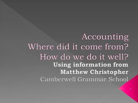 1.  Accounting always existed in some form throughout time. E.g. The Parable of the Talents.  Really took off in the Renaissance Period in Venice when.