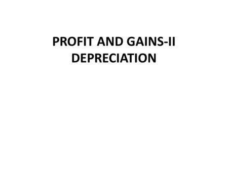 PROFIT AND GAINS-II DEPRECIATION. INTRODUCTION Depreciation is a very important item treated under the head Profit & Gains of business. In simple language.