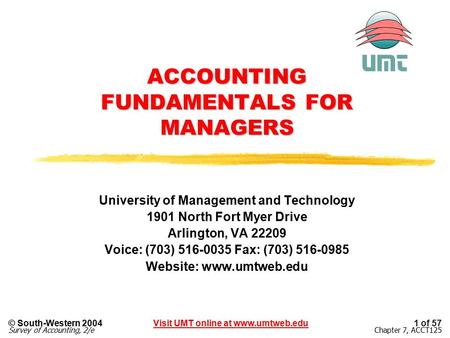 Visit UMT online at www.umtweb.edu© South-Western 2004 Survey of Accounting, 2/e 1 of 57 Chapter 7, ACCT125 ACCOUNTING FUNDAMENTALS FOR MANAGERS University.