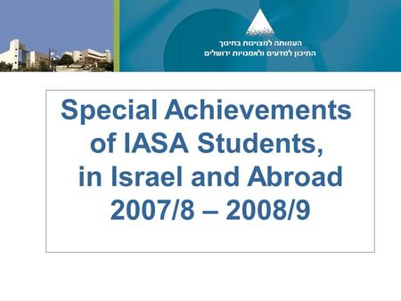 Special Achievements of IASA Students, in Israel and Abroad 2007/8 – 2008/9.