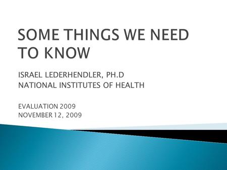 ISRAEL LEDERHENDLER, PH.D NATIONAL INSTITUTES OF HEALTH EVALUATION 2009 NOVEMBER 12, 2009.