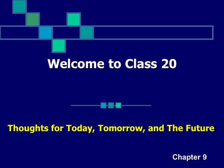 Welcome to Class 20 Thoughts for Today, Tomorrow, and The Future Chapter 9.