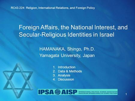 Foreign Affairs, the National Interest, and Secular-Religious Identities in Israel HAMANAKA, Shingo, Ph.D. Yamagata University, Japan 1 RC43.224: Religion,