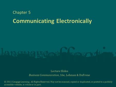 Lecture Slides Business Communication, 16e, Lehman & DuFrene © 2011 Cengage Learning. All Rights Reserved. May not be scanned, copied or duplicated, or.