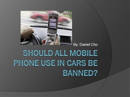 By: Daniel Cho. Overview I. Ways of using your phone while driving II. The Benefits I. The next slide contains reasons and explanation of the benefits.