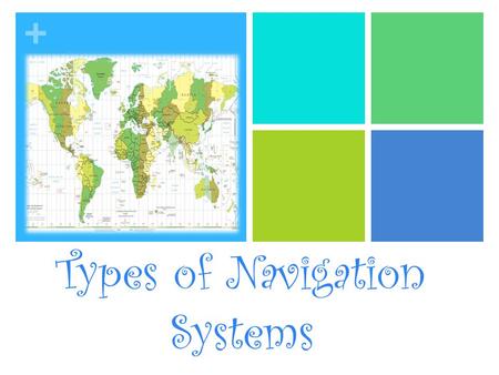 + Types of Navigation Systems. + The Global Positioning System (GPS) has made it possible to use satellites for navigation since the mid 1990s. In recent.