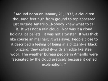 Around noon on January 21, 1932, a cloud ten thousand feet high from ground to top appeared just outside Amarillo...Nobody knew what to call it. It was.