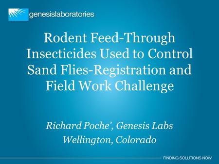 Rodent Feed-Through Insecticides Used to Control Sand Flies-Registration and Field Work Challenge Richard Poche’, Genesis Labs Wellington, Colorado.