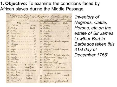 1. Objective: To examine the conditions faced by African slaves during the Middle Passage. 'Inventory of Negroes, Cattle, Horses, etc on the estate of.