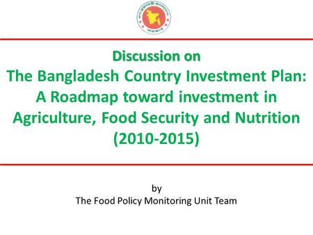 Discussion on The Bangladesh Country Investment Plan: A Roadmap toward investment in Agriculture, Food Security and Nutrition (2010-2015) by The Food Policy.