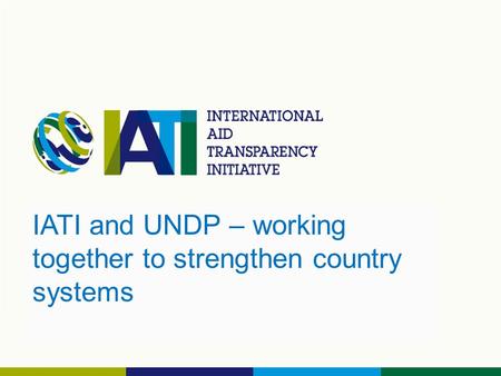 IATI and UNDP – working together to strengthen country systems.