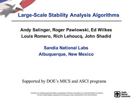 Large-Scale Stability Analysis Algorithms Andy Salinger, Roger Pawlowski, Ed Wilkes Louis Romero, Rich Lehoucq, John Shadid Sandia National Labs Albuquerque,