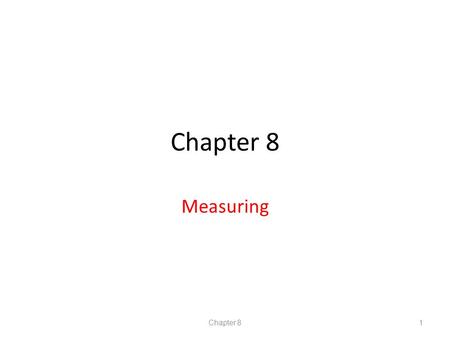 Chapter 8 Measuring Chapter 81. Measurement We measure a property of a person or thing when we assign a number to represent the property. We often use.