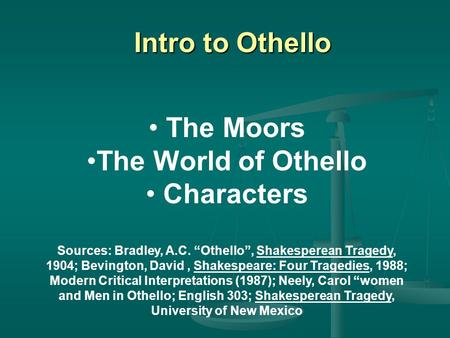 Intro to Othello The Moors The World of Othello Characters Sources: Bradley, A.C. “Othello”, Shakesperean Tragedy, 1904; Bevington, David, Shakespeare: