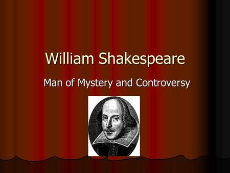 William Shakespeare Man of Mystery and Controversy.