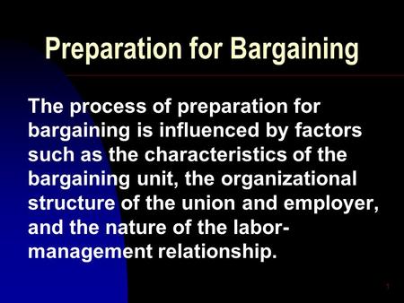 1 Preparation for Bargaining The process of preparation for bargaining is influenced by factors such as the characteristics of the bargaining unit, the.