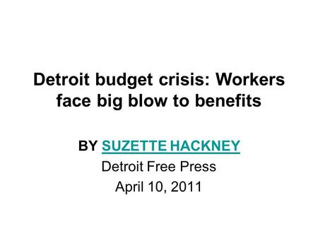 Detroit budget crisis: Workers face big blow to benefits BY SUZETTE HACKNEYSUZETTE HACKNEY Detroit Free Press April 10, 2011.