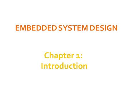 1 Chapter 1: Introduction.  Embedded systems overview  What are they?  Design challenge – optimizing design metrics  Technologies  Processor technologies.