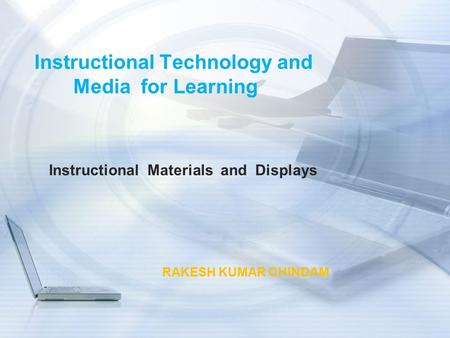 Instructional Technology and Media for Learning Instructional Materials and Displays RAKESH KUMAR CHINDAM.