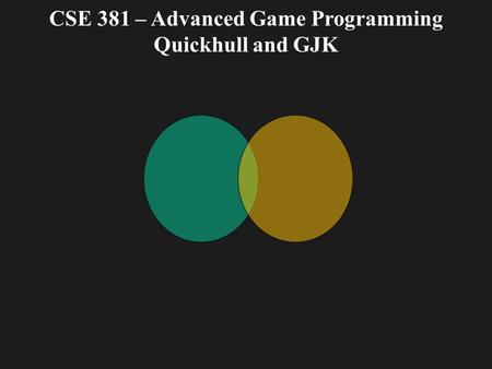 CSE 381 – Advanced Game Programming Quickhull and GJK.