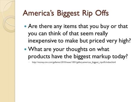 America’s Biggest Rip Offs Are there any items that you buy or that you can think of that seem really inexpensive to make but priced very high? What are.