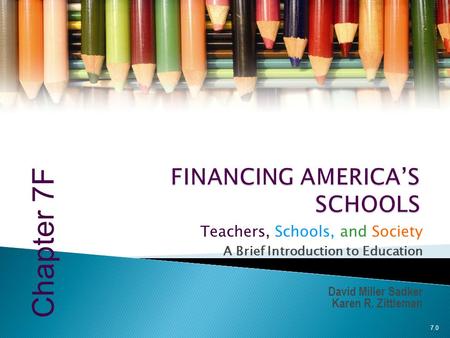 Teachers, Schools, and Society A Brief Introduction to Education David Miller Sadker Karen R. Zittleman 7.0 Chapter 7F.